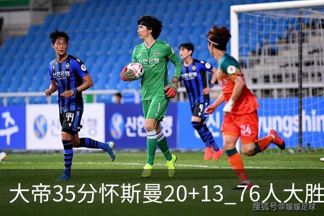 大帝35分怀斯曼20+13 76人大胜送活塞22连败