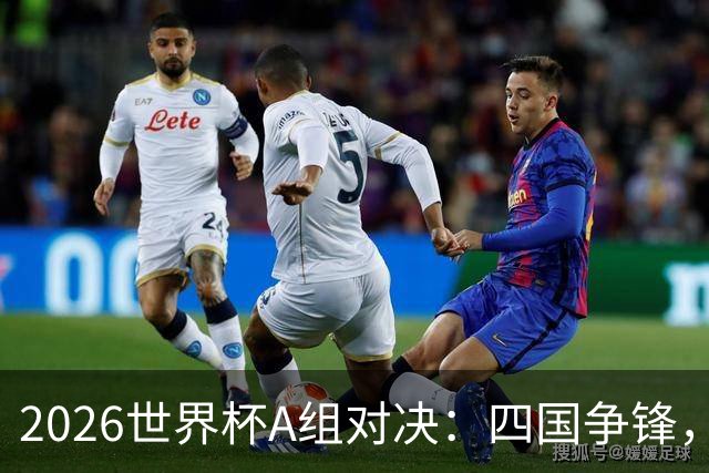 2026世界杯A组对决：四国争锋，谁能逆袭成王？